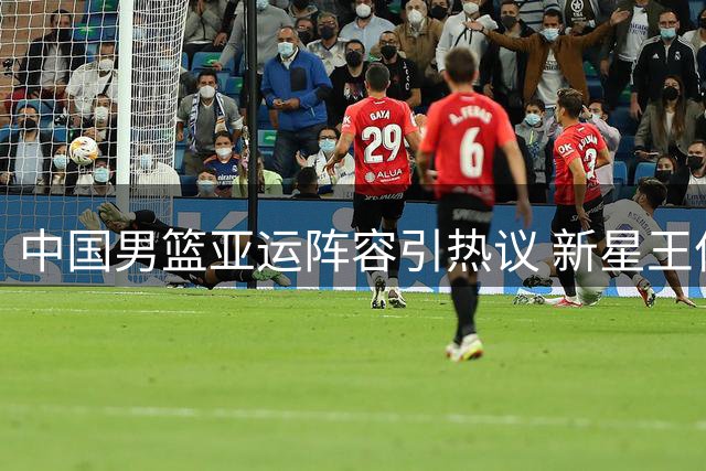 中国男篮亚运阵容引热议 新星王俊杰入围杨瀚森落选