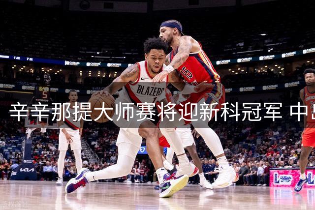 辛辛那提大师赛将迎新科冠军 中岛布兰登力克弗里茨晋级